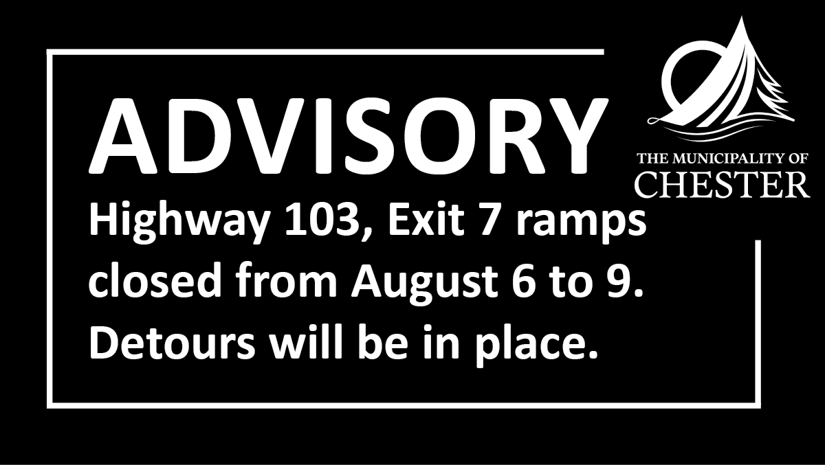 The image is an advisory notice from the Municipality of Chester. It states: "Highway 103, Exit 7 ramps closed from August 6 to 9. Detours will be in place." The notice features a bold "ADVISORY" header and includes the municipality's logo. The background is black and all text is in white.